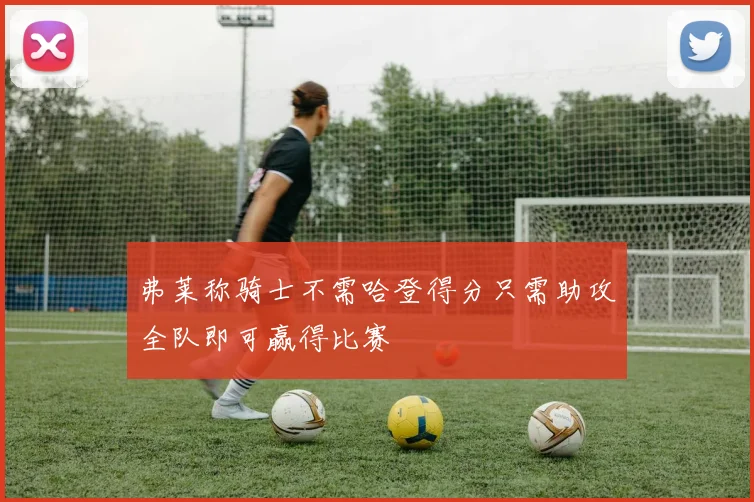 弗莱称骑士不需哈登得分只需助攻全队即可赢得比赛