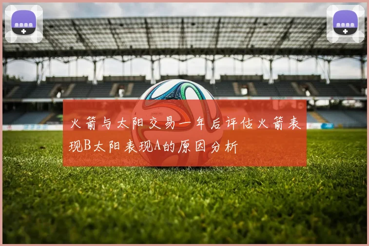 火箭与太阳交易一年后评估火箭表现B太阳表现A的原因分析